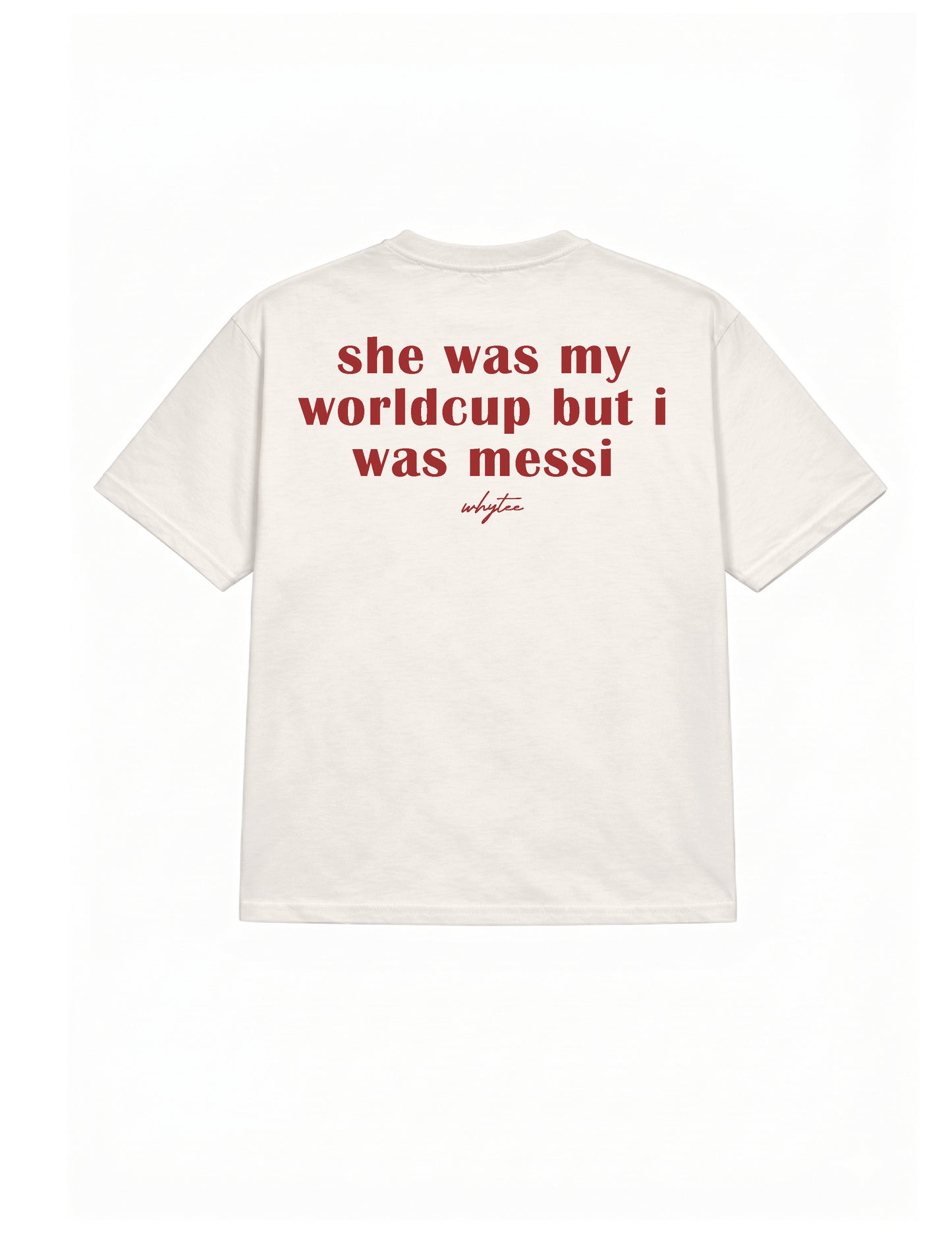 She was my Worldcup but I was Messi tee