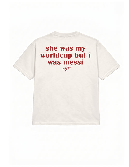 She was my Worldcup but I was Messi tee